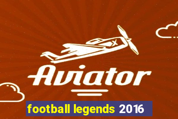 football legends 2016